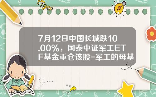 7月12日中国长城跌10.00%，国泰中证军工ETF基金重仓该股-军工的母基金