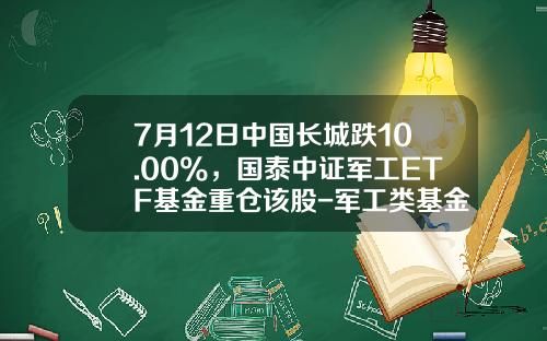 7月12日中国长城跌10.00%，国泰中证军工ETF基金重仓该股-军工类基金排名榜