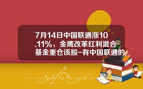 7月14日中国联通涨10.11%，金鹰改革红利混合基金重仓该股-有中国联通的基金