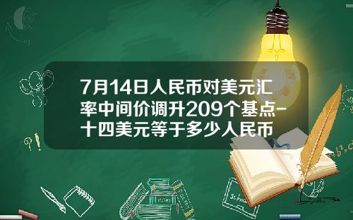 7月14日人民币对美元汇率中间价调升209个基点-十四美元等于多少人民币