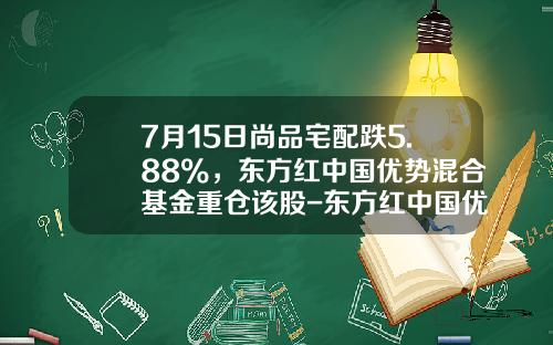 7月15日尚品宅配跌5.88%，东方红中国优势混合基金重仓该股-东方红中国优势混合基金