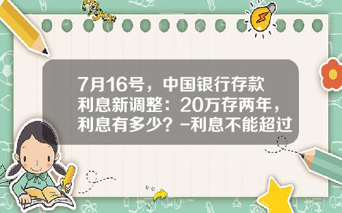 7月16号，中国银行存款利息新调整：20万存两年，利息有多少？-利息不能超过多少