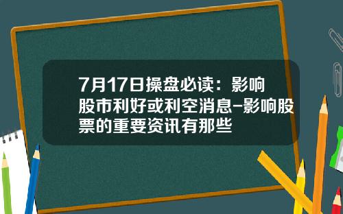 7月17日操盘必读：影响股市利好或利空消息-影响股票的重要资讯有那些