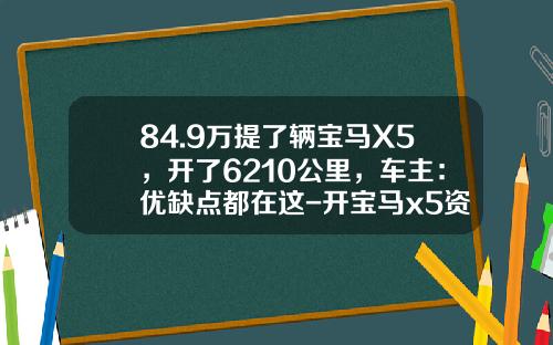 84.9万提了辆宝马X5，开了6210公里，车主：优缺点都在这-开宝马x5资产多少【新闻】