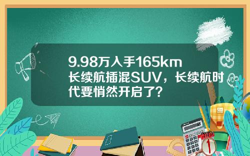 9.98万入手165km长续航插混SUV，长续航时代要悄然开启了？