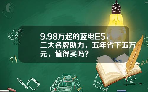 9.98万起的蓝电E5，三大名牌助力，五年省下五万元，值得买吗？
