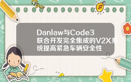 Danlaw与Code3联合开发完全集成的V2X系统提高紧急车辆安全性