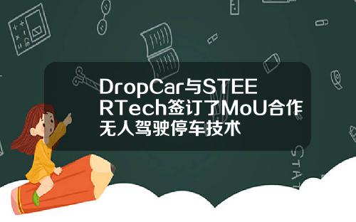 DropCar与STEERTech签订了MoU合作无人驾驶停车技术