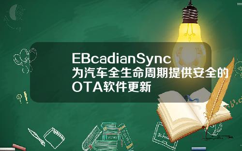 EBcadianSync为汽车全生命周期提供安全的OTA软件更新