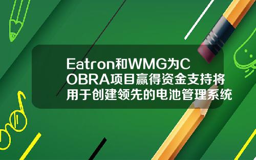 Eatron和WMG为COBRA项目赢得资金支持将用于创建领先的电池管理系统