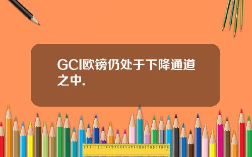 GCI欧镑仍处于下降通道之中.