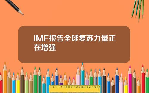 IMF报告全球复苏力量正在增强