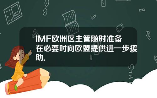 IMF欧洲区主管随时准备在必要时向欧盟提供进一步援助.