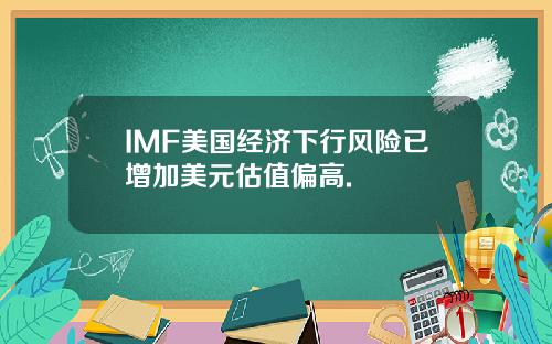 IMF美国经济下行风险已增加美元估值偏高.