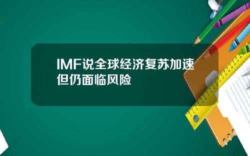 IMF说全球经济复苏加速但仍面临风险