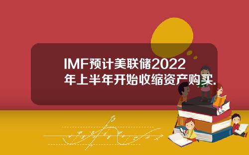 IMF预计美联储2022年上半年开始收缩资产购买.