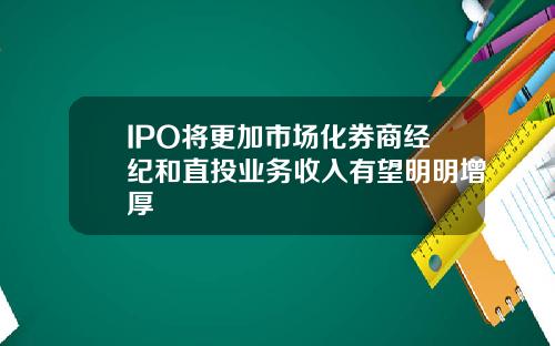 IPO将更加市场化券商经纪和直投业务收入有望明明增厚