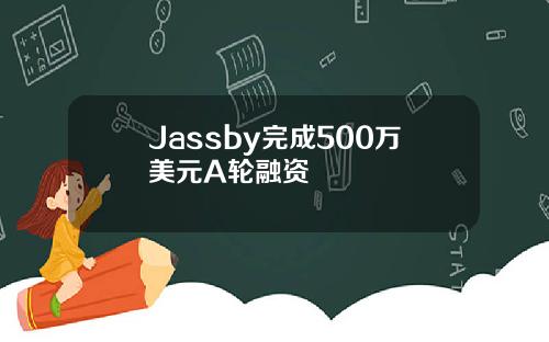 Jassby完成500万美元A轮融资