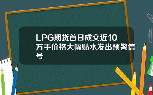 LPG期货首日成交近10万手价格大幅贴水发出预警信号