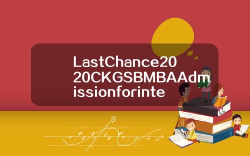 LastChance2020CKGSBMBAAdmissionforinternationalstudents