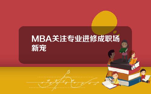 MBA关注专业进修成职场新宠