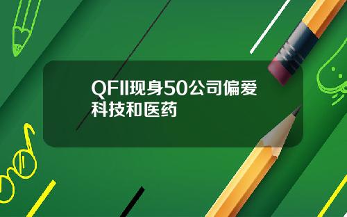 QFII现身50公司偏爱科技和医药