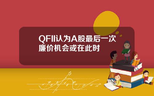 QFII认为A股最后一次廉价机会或在此时