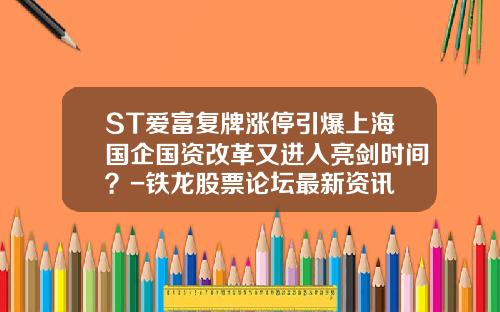 ST爱富复牌涨停引爆上海国企国资改革又进入亮剑时间？-铁龙股票论坛最新资讯