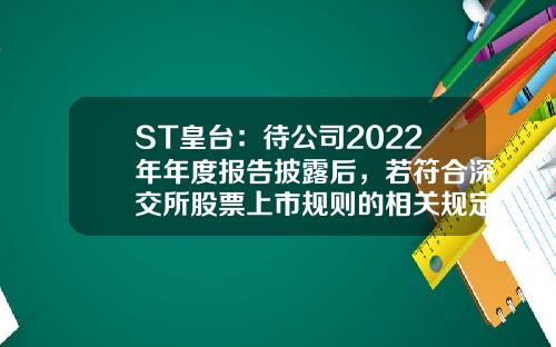 ST皇台：待公司2022年年度报告披露后，若符合深交所股票上市规则的相关规定，公司会向深交所提出申请-股票新闻资讯网官网最新报道