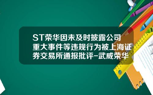 ST荣华因未及时披露公司重大事件等违规行为被上海证券交易所通报批评-武威荣华工贸公司