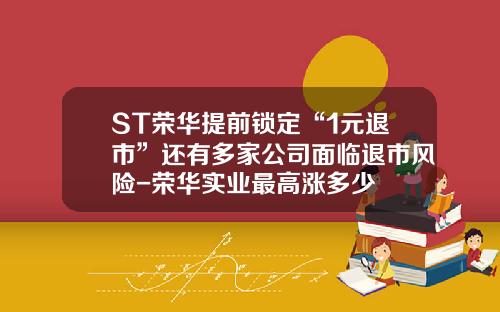 ST荣华提前锁定“1元退市”还有多家公司面临退市风险-荣华实业最高涨多少