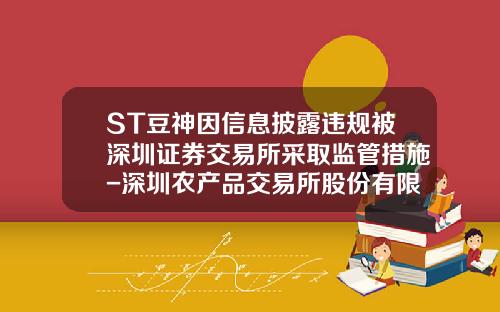 ST豆神因信息披露违规被深圳证券交易所采取监管措施-深圳农产品交易所股份有限公司