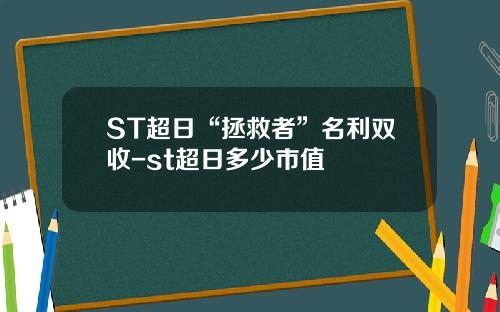 ST超日“拯救者”名利双收-st超日多少市值