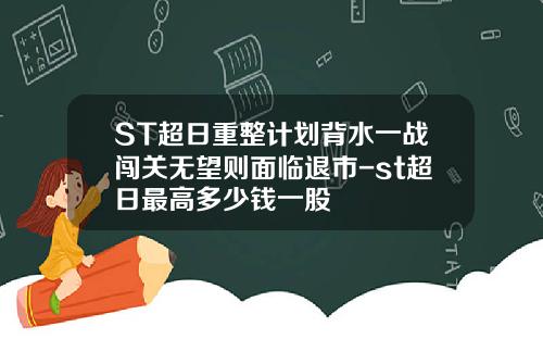 ST超日重整计划背水一战闯关无望则面临退市-st超日最高多少钱一股