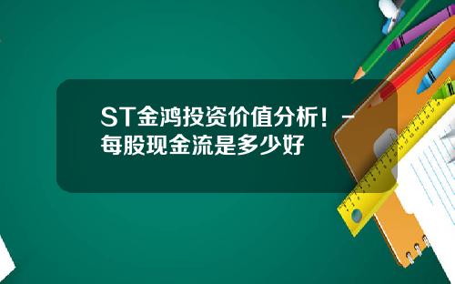 ST金鸿投资价值分析！-每股现金流是多少好
