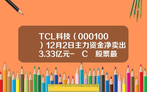 TCL科技（000100）12月2日主力资金净卖出3.33亿元-丅C乚股票最新资讯