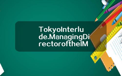 TokyoInterlude.ManagingDirectoroftheIMF（国际货币基金组织）？-基金从业资格英文