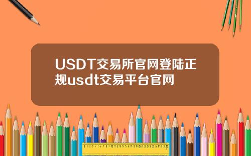 USDT交易所官网登陆正规usdt交易平台官网