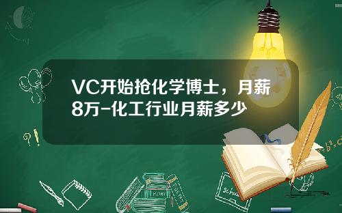 VC开始抢化学博士，月薪8万-化工行业月薪多少