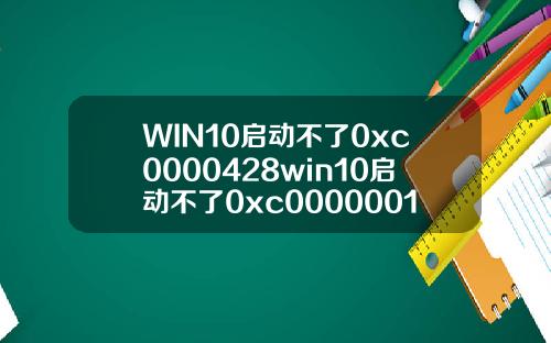 WIN10启动不了0xc0000428win10启动不了0xc0000001