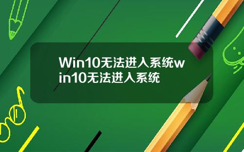 Win10无法进入系统win10无法进入系统