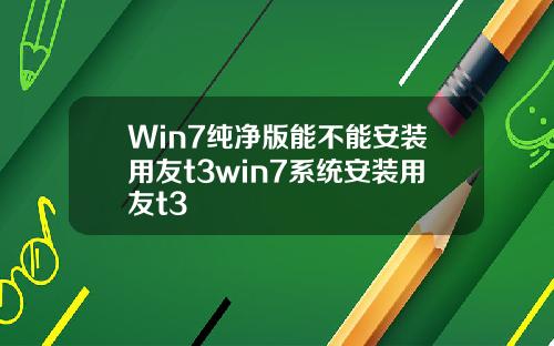 Win7纯净版能不能安装用友t3win7系统安装用友t3