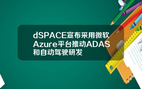 dSPACE宣布采用微软Azure平台推动ADAS和自动驾驶研发