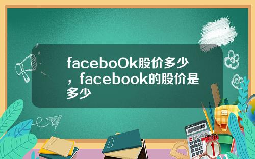 faceboOk股价多少，facebook的股价是多少