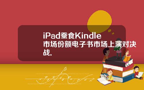 iPad蚕食Kindle市场份额电子书市场上演对决战.