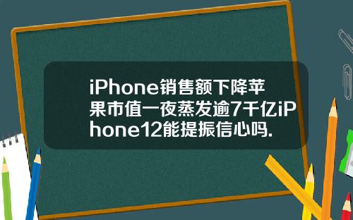iPhone销售额下降苹果市值一夜蒸发逾7千亿iPhone12能提振信心吗.