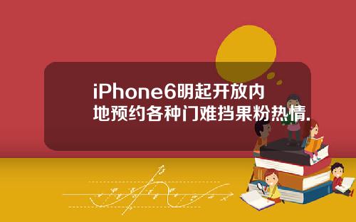 iPhone6明起开放内地预约各种门难挡果粉热情.