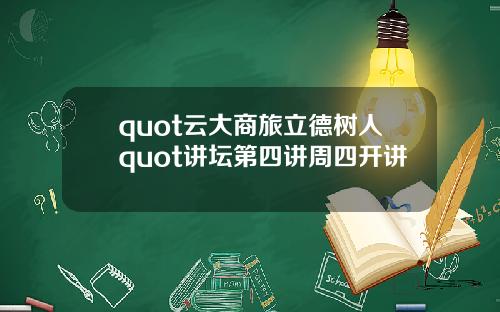 quot云大商旅立德树人quot讲坛第四讲周四开讲