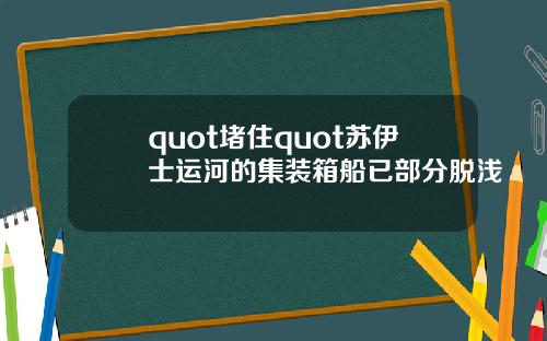 quot堵住quot苏伊士运河的集装箱船已部分脱浅