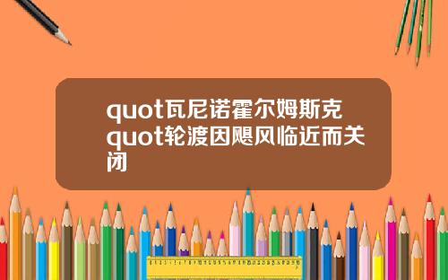 quot瓦尼诺霍尔姆斯克quot轮渡因飓风临近而关闭